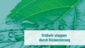 Grübeleien stoppen durch Distanz