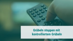 Grübeleien stoppen durch Kontrolle