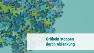 Grübeleien stoppen mit Ablenkung